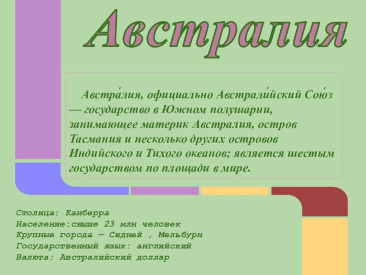 Австра́лия, официально Австрали́йский Сою́з — государство в Южном полушарии, занимающее материк Австралия,