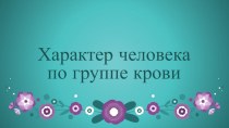 Презентация по биологии на тему Характер человека по группе крови (8 класс)