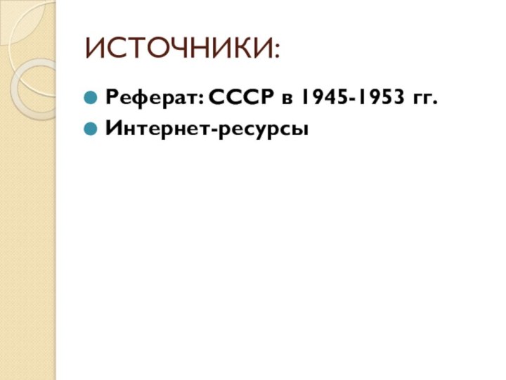 ИСТОЧНИКИ: Реферат: СССР в 1945-1953 гг.Интернет-ресурсы