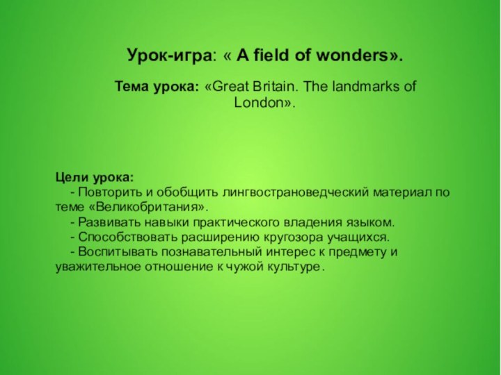 Урок-игра: « A field of wonders».Тема урока: «Great Britain. The landmarks of