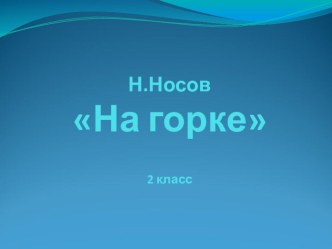 Презентация к уроку литературного чтения по теме Воспитание чувства дружбы, трудолюбия и уважительного отношения к труду других людей в рассказе Н.Носова На горке