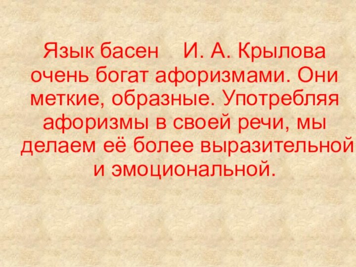 Язык басен  И. А. Крылова очень богат афоризмами. Они меткие,