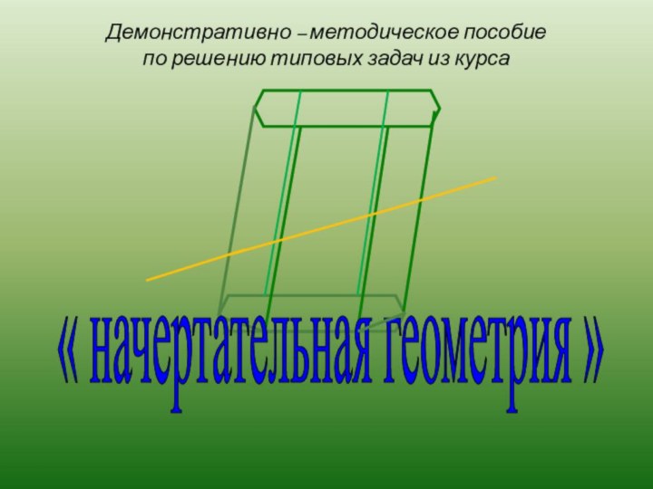 « начертательная геометрия » Демонстративно – методическое пособие по решению типовых задач из курса