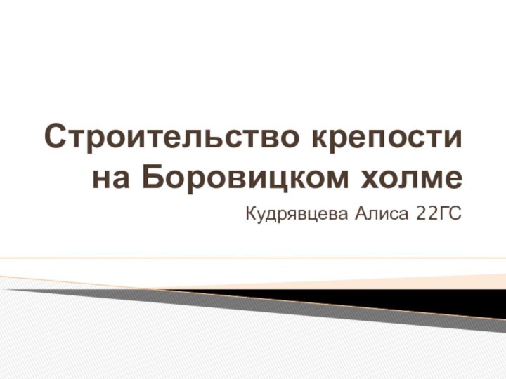 Строительство крепости на Боровицком холмеКудрявцева Алиса 22ГС