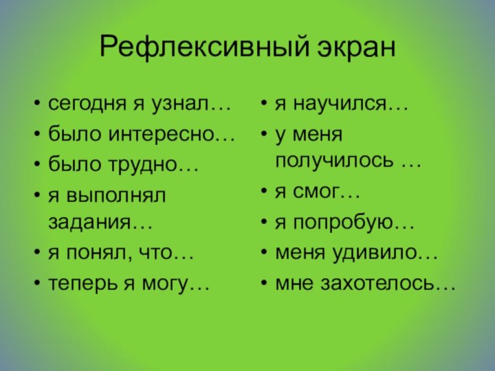 Рефлексивный экрансегодня я узнал…было интересно…было трудно…я выполнял задания…я понял, что…теперь я могу…я