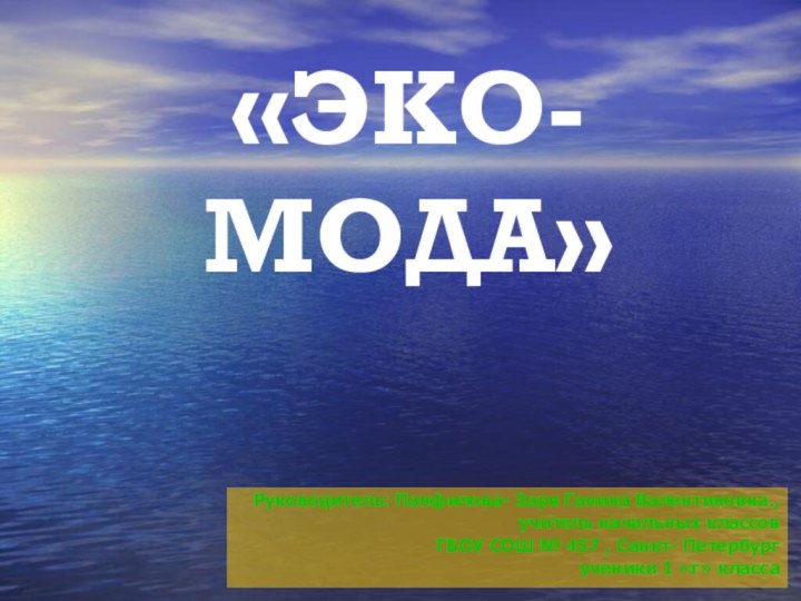 «ЭКО- МОДА»Руководитель: Панфилова- Заря Ганина Валентиновна., учитель начальных классовГБОУ СОШ № 457