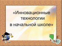 Презентация Инновационные технологии в начальной школе.