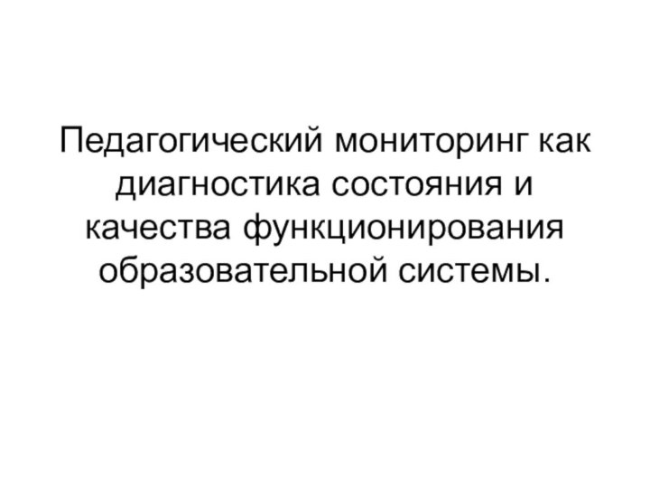 Педагогический мониторинг как диагностика состояния и качества функционирования образовательной системы.