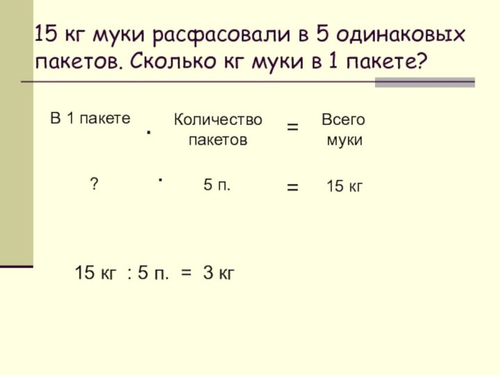 15 кг муки расфасовали в 5 одинаковых пакетов. Сколько кг муки в