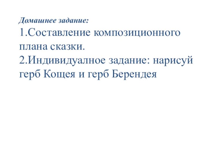 Домашнее задание: 1.Составление композиционного плана сказки.2.Индивидуалное задание: нарисуй герб Кощея и герб Берендея