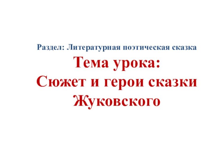 Раздел: Литературная поэтическая сказкаТема урока:Сюжет и герои сказки Жуковского