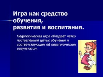 Презентация по теме самообразования Игра как средство обучения, развития и воспитания