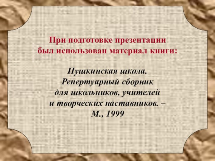 При подготовке презентации  был использован материал книги:Пушкинская школа.  Репертуарный сборник