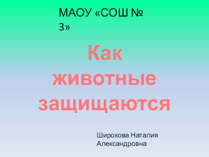 Как животные защищаютсяМАОУ «СОШ № 3»Широкова Наталия Александровна