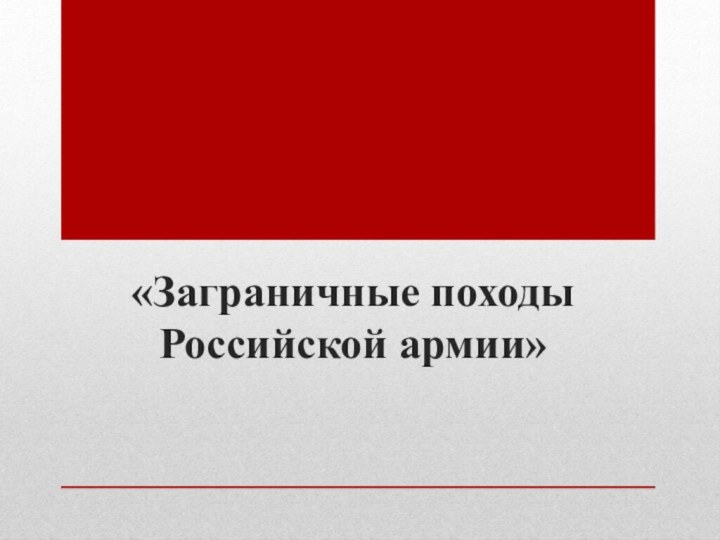 «Заграничные походы  Российской армии»