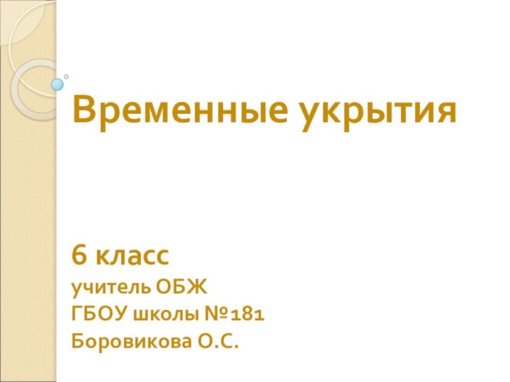 Временные укрытия   6 класс учитель ОБЖ  ГБОУ школы №181  Боровикова О.С.