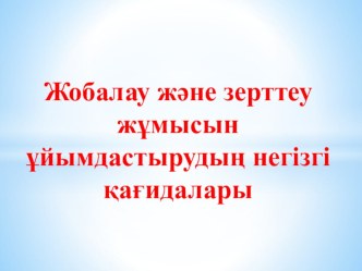 Жобалау және зерттеу жұмысын ұйымдастырудың негізгі қағидалары