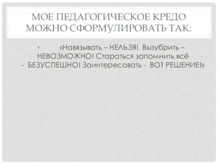 Мое педагогическое кредо можно сформулировать так:         «Навязывать – НЕЛЬЗЯ!