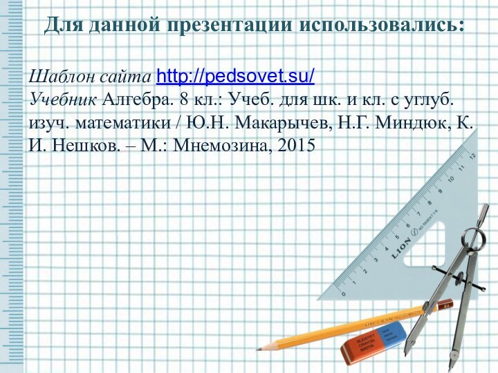 Для данной презентации использовались:Шаблон сайта http://pedsovet.su/Учебник Алгебра. 8 кл.: Учеб. для шк.