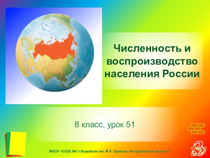 8 класс, урок 51Численность и воспроизводство населения РоссииМБОУ «СОШ №1 г.Харабали им. М.А. Орлова» Астраханской области