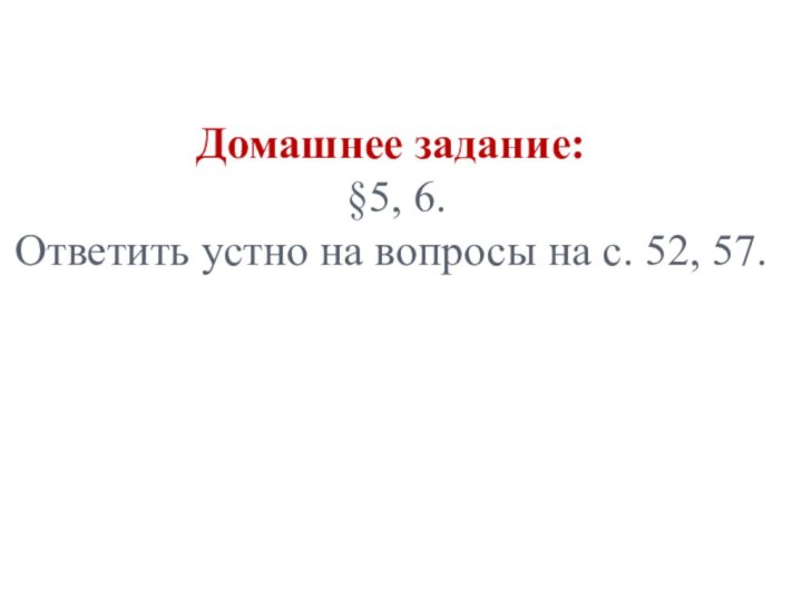 Домашнее задание:  §5, 6.  Ответить устно на вопросы на с.