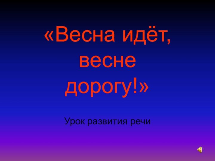 «Весна идёт, весне дорогу!»  Урок развития речи