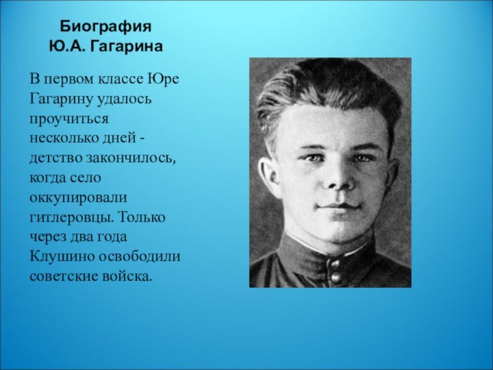 Биография Ю.А. ГагаринаВ первом классе Юре Гагарину удалось проучиться несколько дней