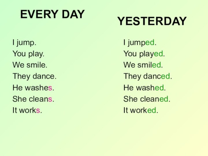 EVERY DAYI jump.You play.We smile.They dance.He washes.She cleans.It works.