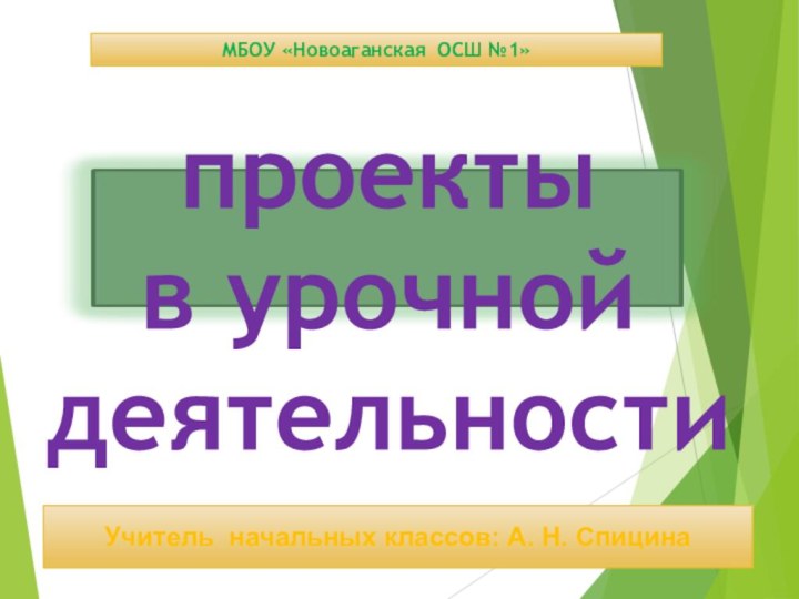 Учитель начальных классов: А. Н. СпицинаМБОУ «Новоаганская ОСШ №1»