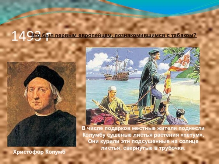 1493 г Кто был первым европейцем, познакомившимся с табаком?Христофор КолумбВ числе