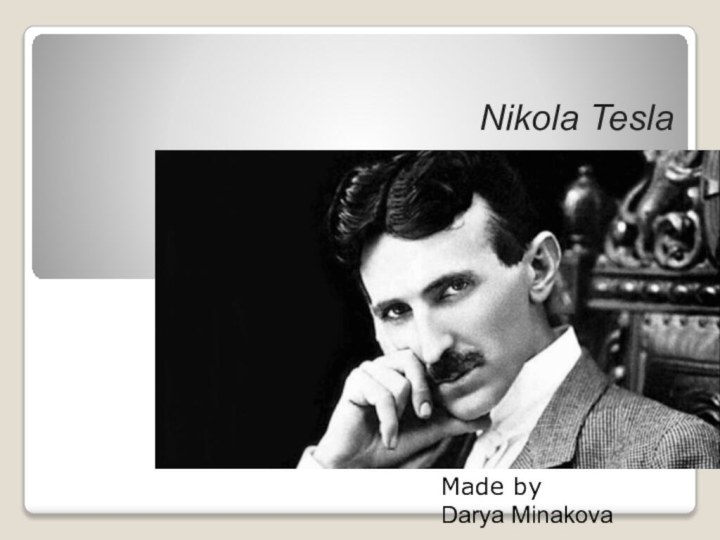 Nikola TeslaMade byDarya Minakova