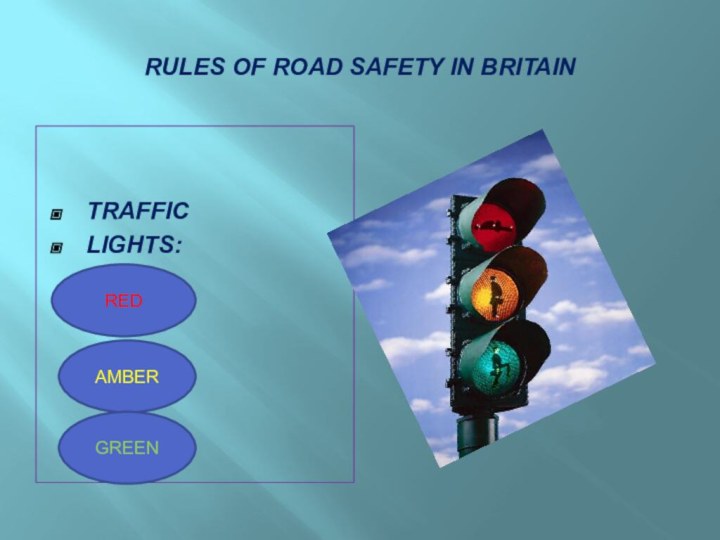 RULES OF ROAD SAFETY IN BRITAINTRAFFIC LIGHTS: REDAMBERGREEN