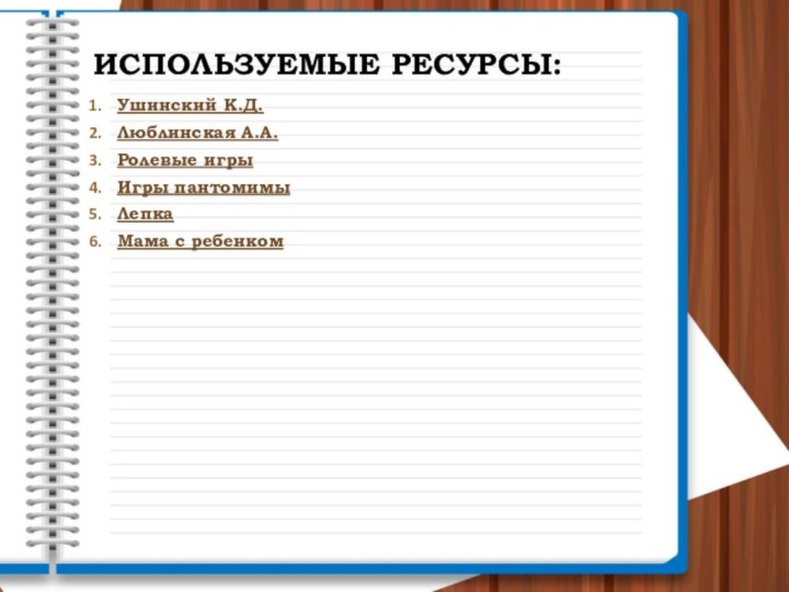 ИСПОЛЬЗУЕМЫЕ РЕСУРСЫ:Ушинский К.Д.Люблинская А.А.Ролевые игрыИгры пантомимыЛепка Мама с ребенком