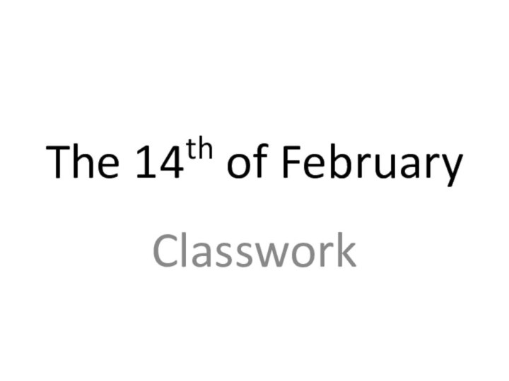 The 14th of FebruaryClasswork