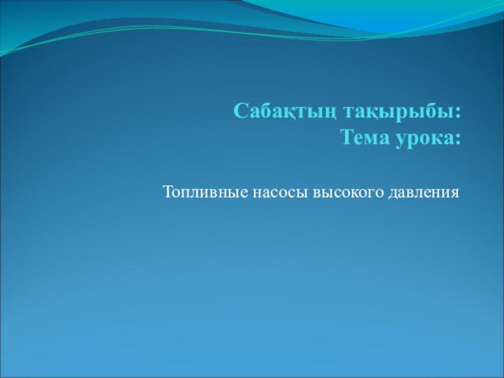 Сабақтың тақырыбы: Тема урока: Топливные насосы высокого давления