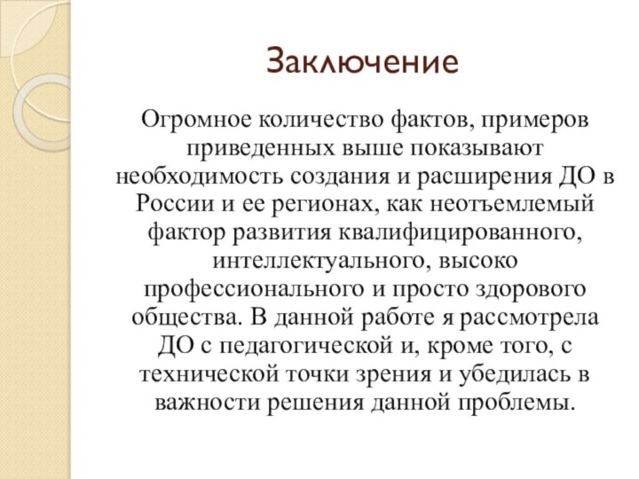 ЗаключениеОгромное количество фактов, примеров приведенных выше показывают необходимость создания и расширения ДО