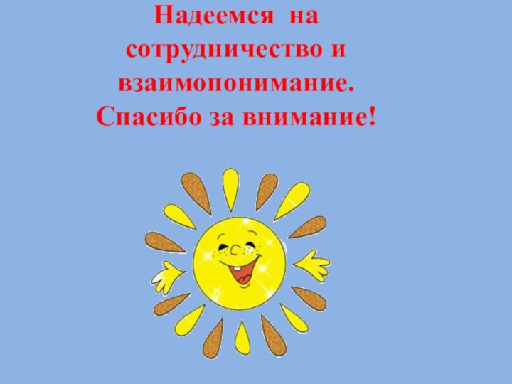 Надеемся на сотрудничество и взаимопонимание. Спасибо за внимание!