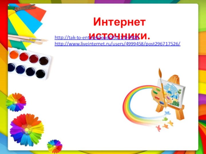 Интернет источники.http://tak-to-ent.net/load/351-1-0-7929http://www.liveinternet.ru/users/4999458/post296717526/