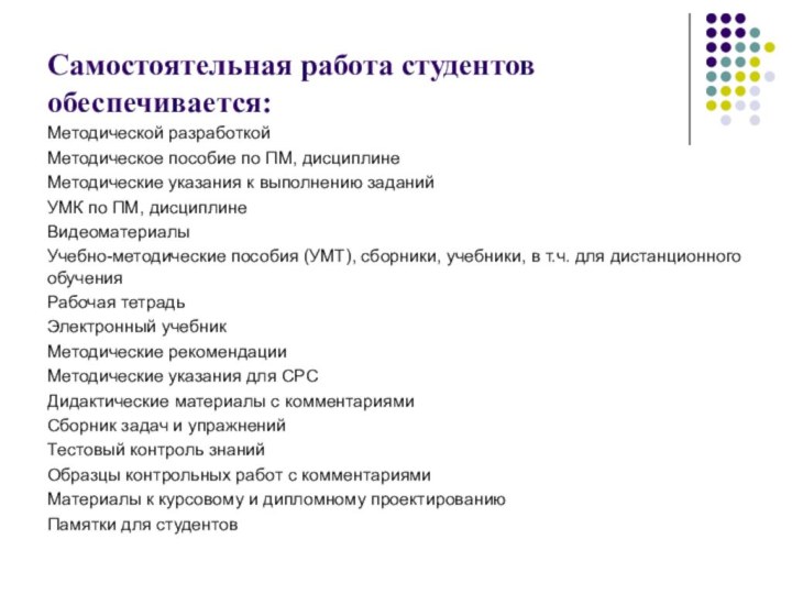 Самостоятельная работа студентов обеспечивается:Методической разработкойМетодическое пособие по ПМ, дисциплинеМетодические указания к выполнению