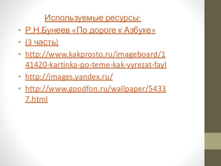 Используемые ресурсы:Р.Н.Бунеев «По дороге к Азбуке» (3 часть)http://www.kakprosto.ru/imageboard/141420-kartinka-po-teme-kak-vyrezat-faylhttp://images.yandex.ru/http://www.goodfon.ru/wallpaper/54337.html