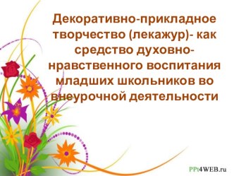 Презентация Декоративно-прикладное творчество (лекажур)- как средство духовно-нравственного воспитания младших школьников во внеурочной деятельности