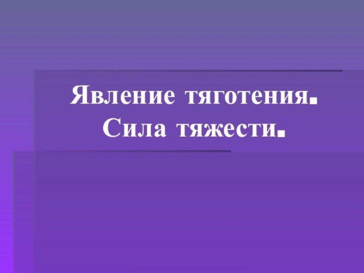 Явление тяготения. Сила тяжести.