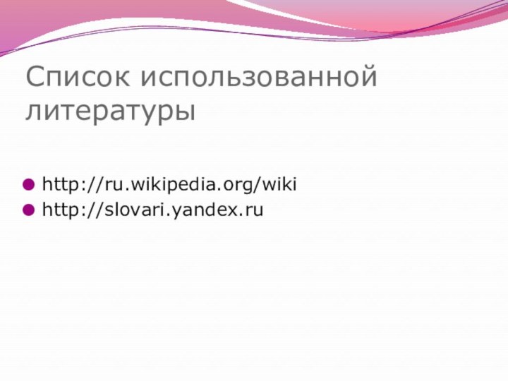 Список использованной литературыhttp://ru.wikipedia.org/wikihttp://slovari.yandex.ru