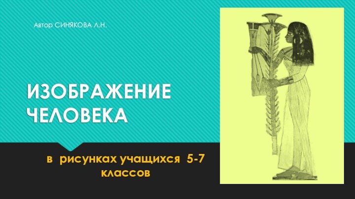 ИЗОБРАЖЕНИЕ ЧЕЛОВЕКАв рисунках учащихся 5-7 классовАвтор СИНЯКОВА Л.Н.