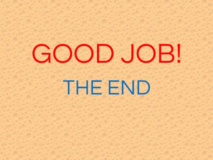 GOOD JOB!THE END