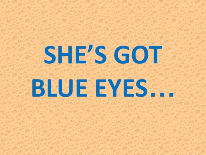 SHE’S GOT BLUE EYES…