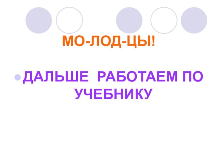 МО-ЛОД-ЦЫ!  ДАЛЬШЕ  РАБОТАЕМ ПО  УЧЕБНИКУ