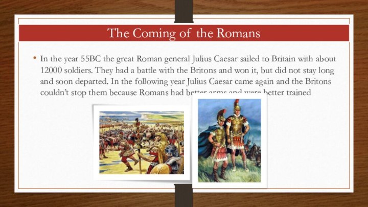 The Coming of the RomansIn the year 55BC the great Roman general