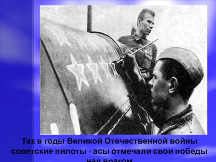 Так в годы Великой Отечественной войны советские пилоты - асы отмечали свои победы над врагом