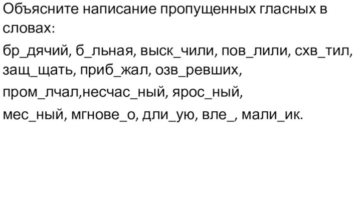 Объясните написание пропущенных гласных в словах: бр_дячий, б_льная, выск_чили, пов_лили, схв_тил, защ_щать,